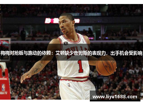 梅梅对抢板与跑动的依赖：艾顿缺少詹姆斯的表现力，出手机会受影响